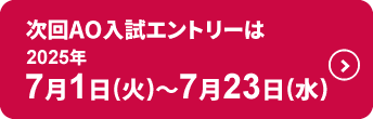 次回AO入試エントリーは2025年7月1日(火)～7月23日(水)