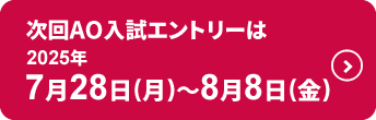 次回AO入試エントリーは2025年7月28日(月)～8月8日(金)